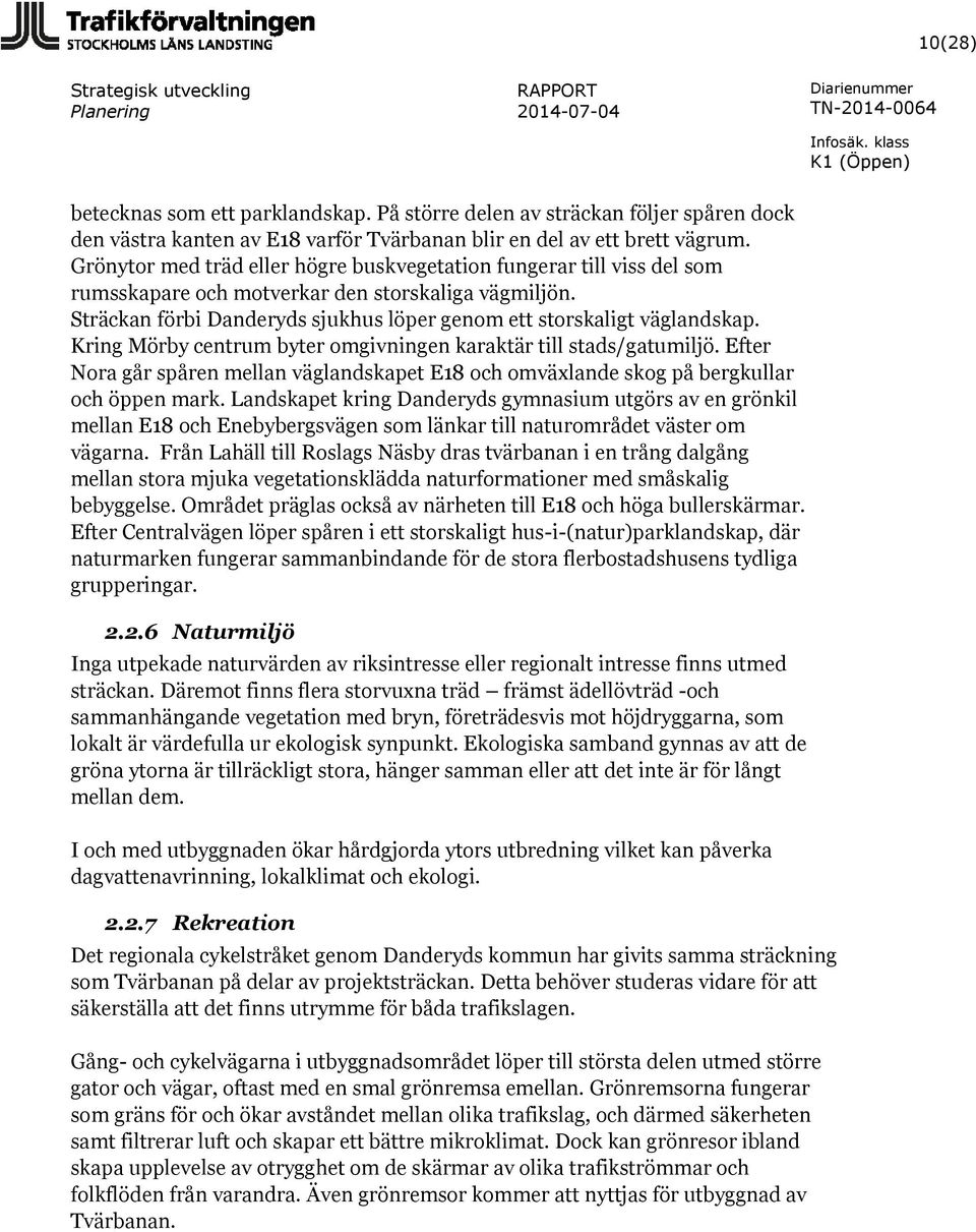 Kring Mörby centrum byter omgivningen karaktär till stads/gatumiljö. Efter Nora går spåren mellan väglandskapet E18 och omväxlande skog på bergkullar och öppen mark.