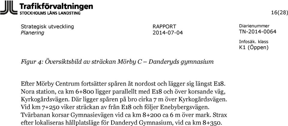 Där ligger spåren på bro cirka 7 m över Kyrkogårdsvägen. Vid km 7+250 viker sträckan av från E18 och följer Enebybergsvägen.