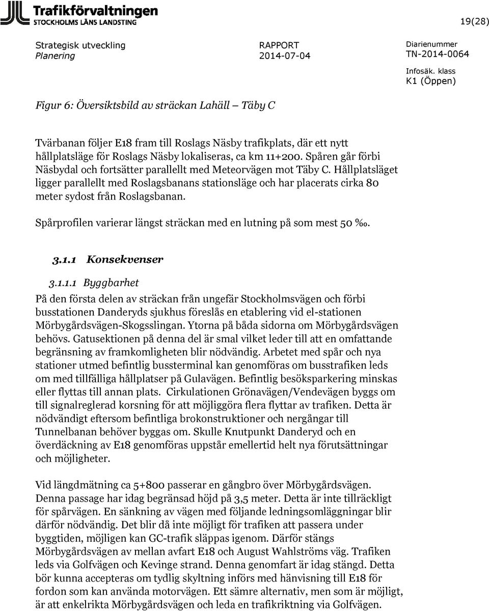 Hållplatsläget ligger parallellt med Roslagsbanans stationsläge och har placerats cirka 80 meter sydost från Roslagsbanan. Spårprofilen varierar längst sträckan med en lutning på som mest 50. 3.1.