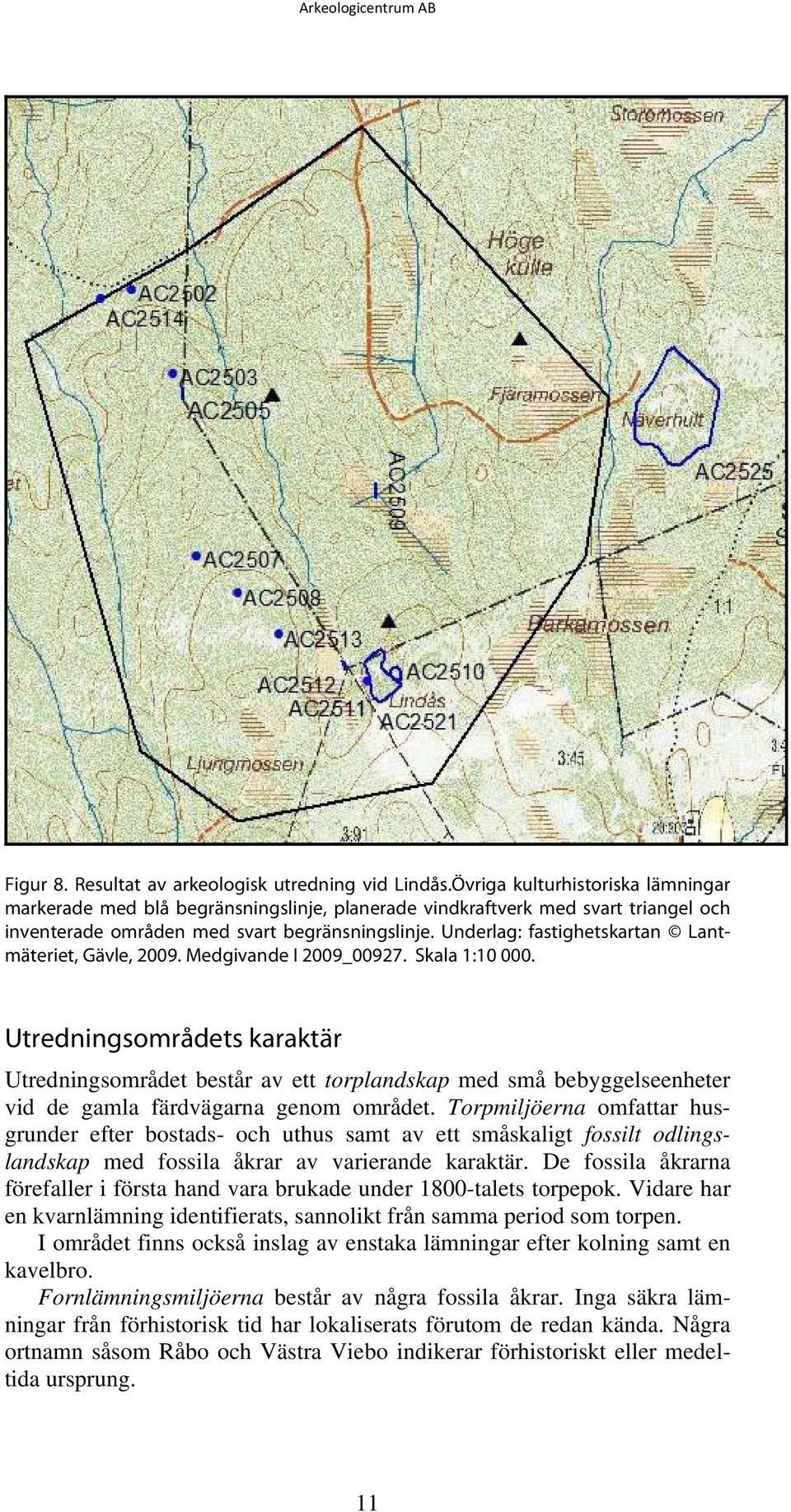 Underlag: fastighetskartan Lantmäteriet, Gävle, 2009. Medgivande I 2009_00927. Skala 1:10 000.