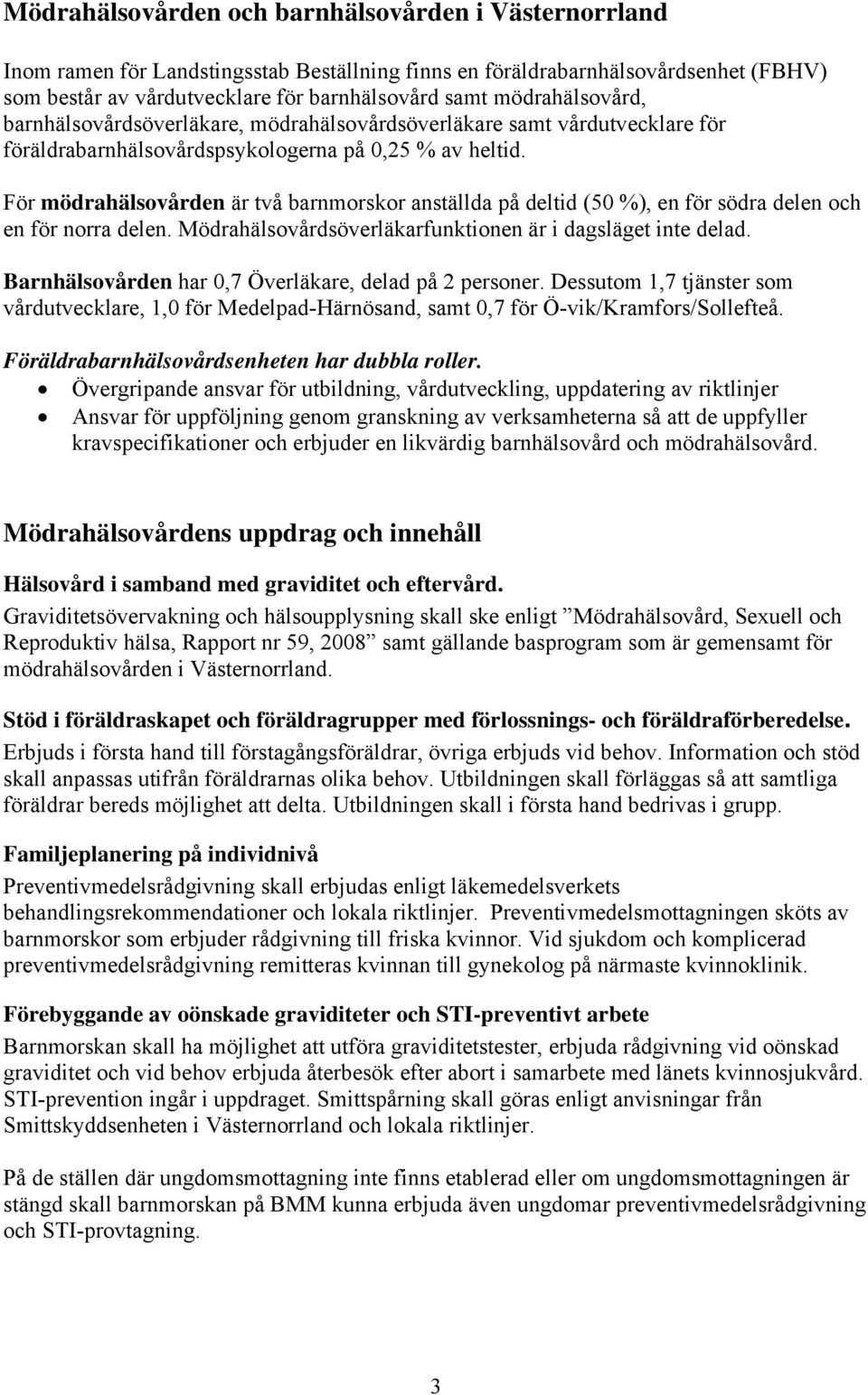 För mödrahälsovården är två barnmorskor anställda på deltid (50 %), en för södra delen och en för norra delen. Mödrahälsovårdsöverläkarfunktionen är i dagsläget inte delad.