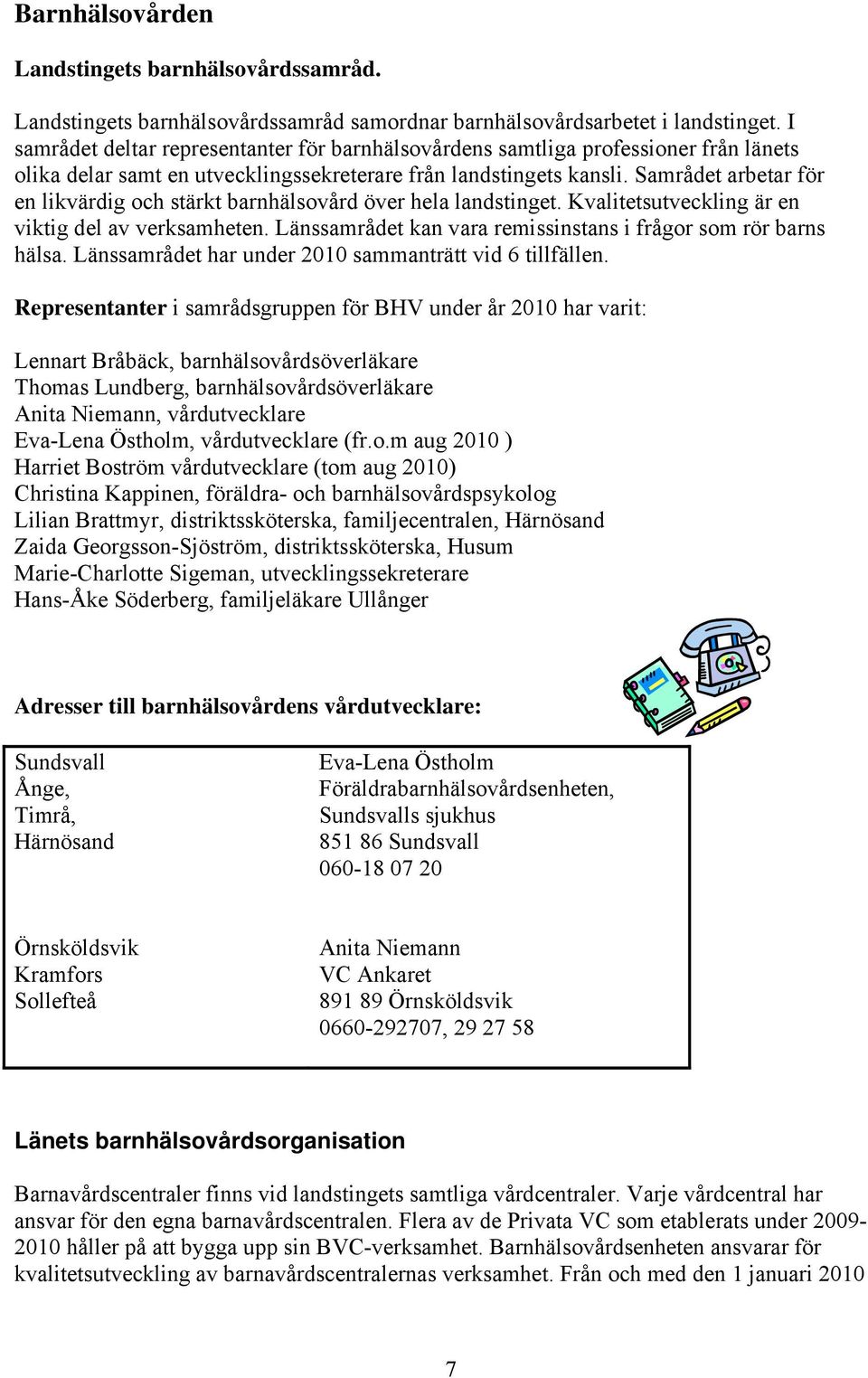 Samrådet arbetar för en likvärdig och stärkt barnhälsovård över hela landstinget. Kvalitetsutveckling är en viktig del av verksamheten.