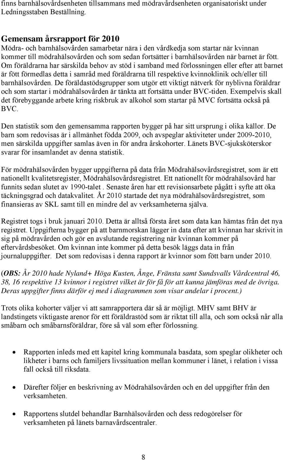 fött. Om föräldrarna har särskilda behov av stöd i samband med förlossningen eller efter att barnet är fött förmedlas detta i samråd med föräldrarna till respektive kvinnoklinik och/eller till