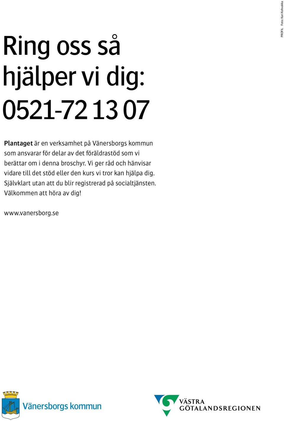 broschyr. Vi ger råd och hänvisar vidare till det stöd eller den kurs vi tror kan hjälpa dig.