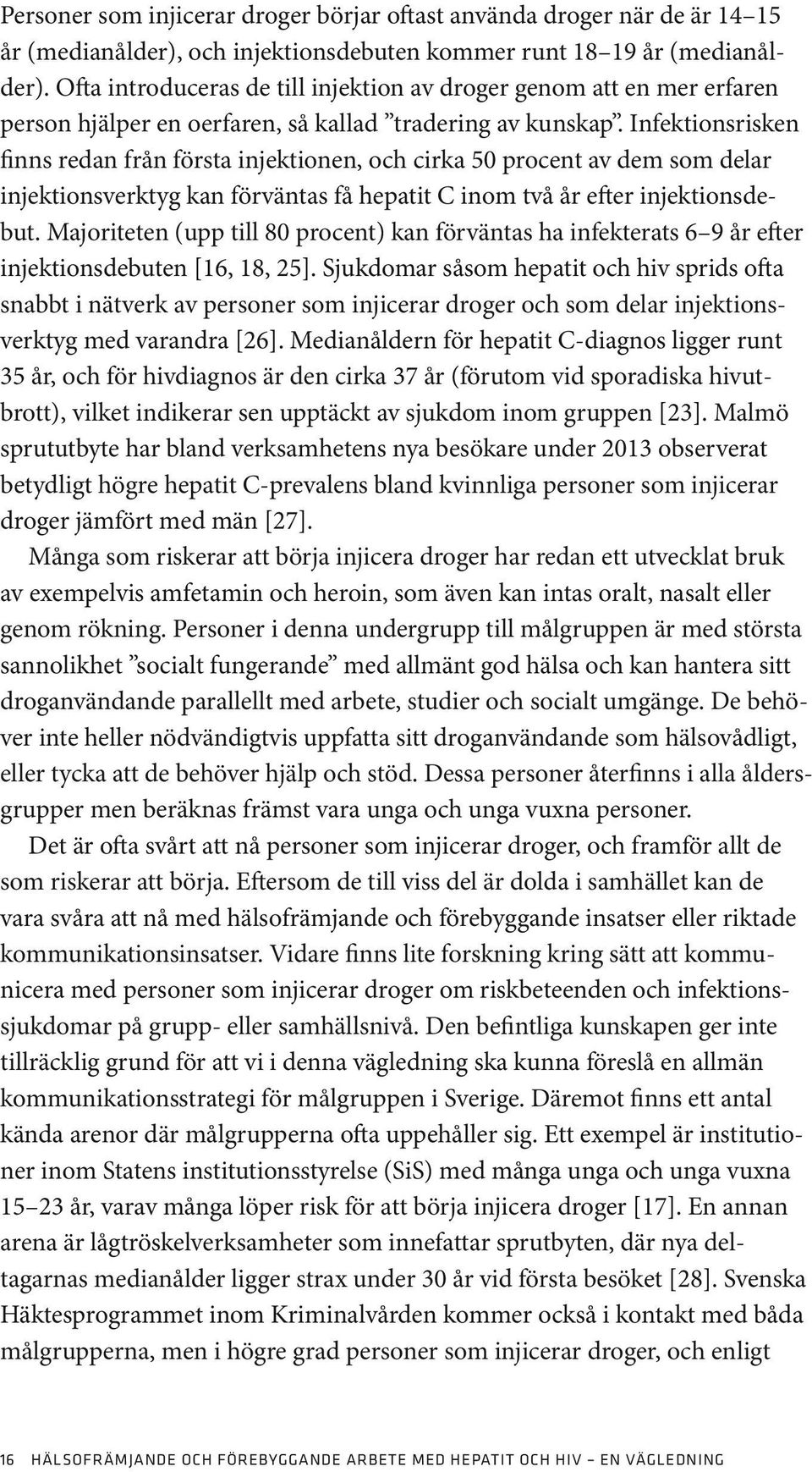 Infektionsrisken finns redan från första injektionen, och cirka 50 procent av dem som delar injektionsverktyg kan förväntas få hepatit C inom två år efter injektionsdebut.