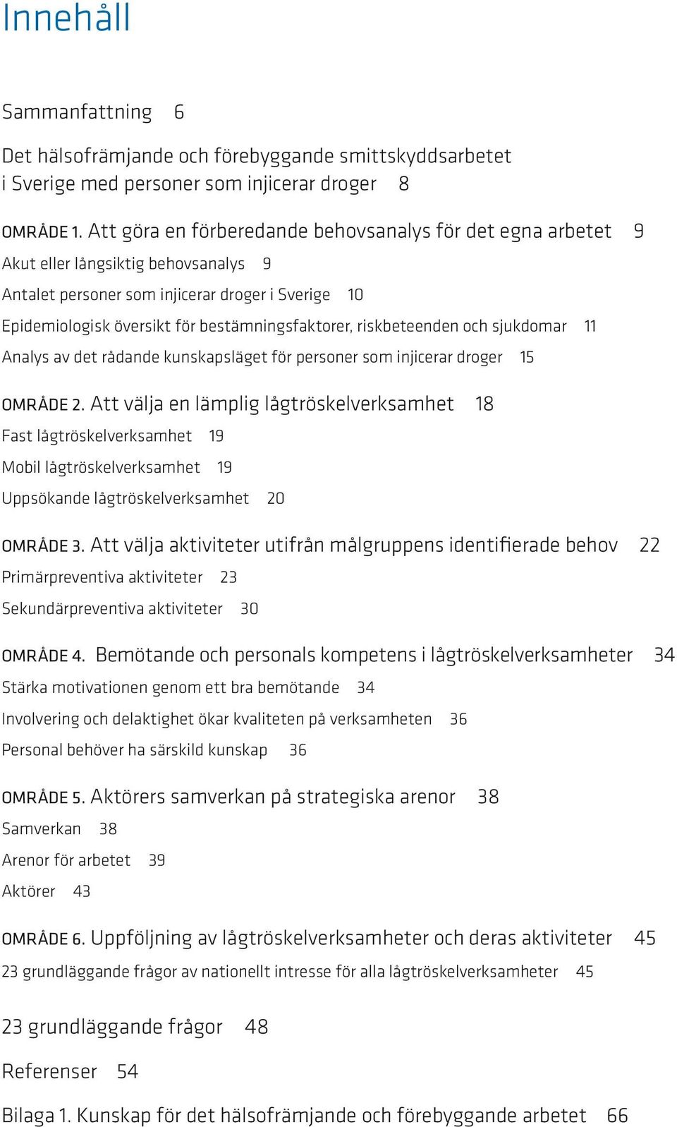 riskbeteenden och sjukdomar 11 Analys av det rådande kunskapsläget för personer som injicerar droger 15 OMRÅDE 2.