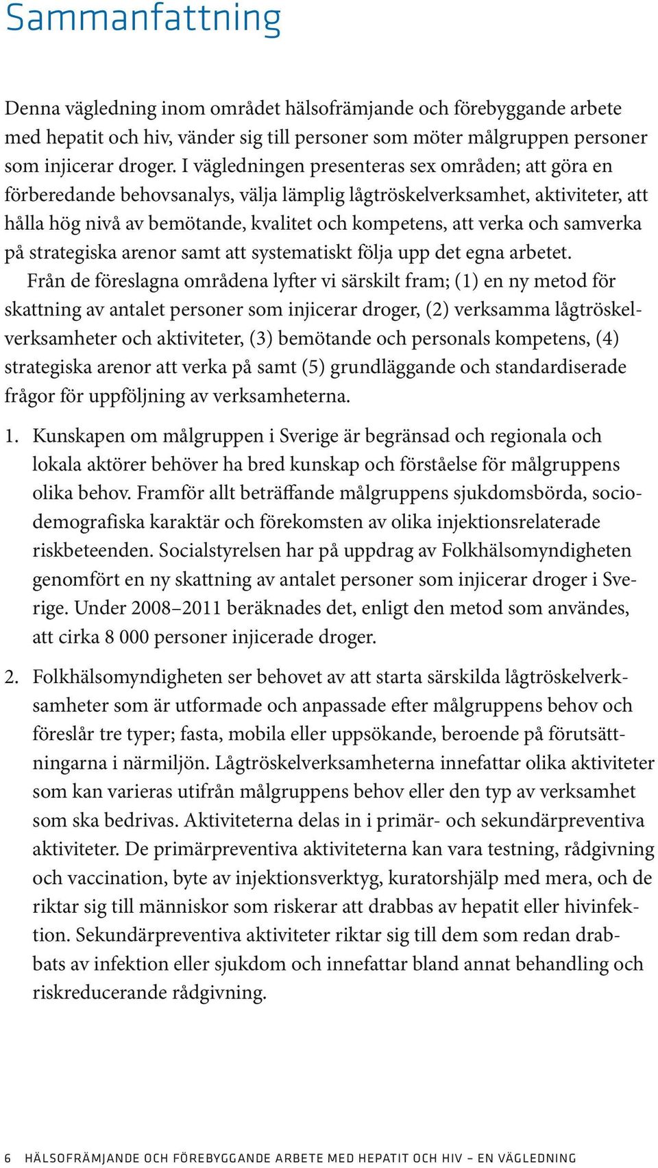 samverka på strategiska arenor samt att systematiskt följa upp det egna arbetet.