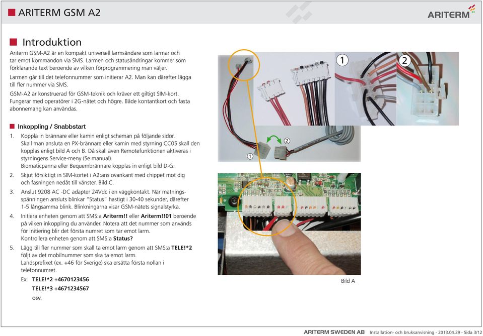 Man kan därefter lägga till fler nummer via SMS. GSM-A2 är konstruerad för GSM-teknik och kräver ett giltigt SIM-kort. Fungerar med operatörer i 2G-nätet och högre.