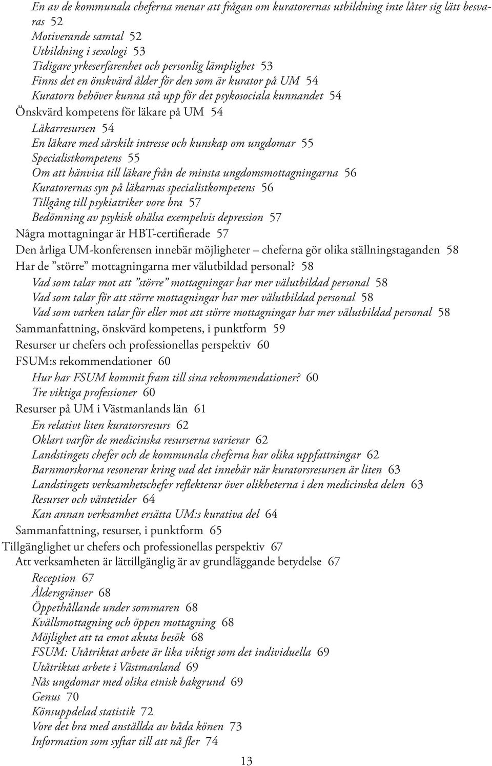 läkare med särskilt intresse och kunskap om ungdomar 55 Specialistkompetens 55 Om att hänvisa till läkare från de minsta ungdomsmottagningarna 56 Kuratorernas syn på läkarnas specialistkompetens 56