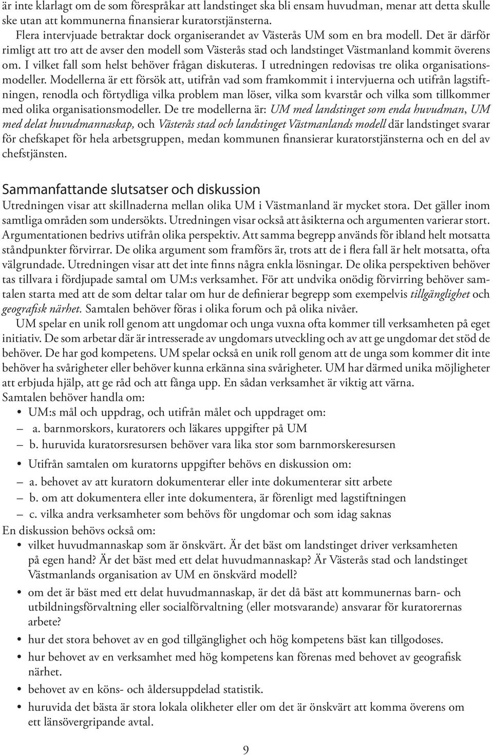 I vilket fall som helst behöver frågan diskuteras. I utredningen redovisas tre olika organisationsmodeller.