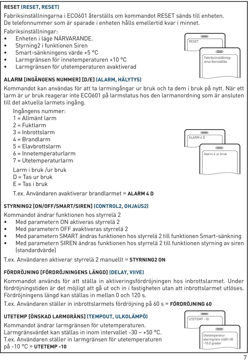 Styrning2 i funktionen Siren Smart-sänkningens värde +5 C Larmgränsen för innetemperaturen +10 C Larmgränsen för utetemperaturen avaktiverad ALARM [INGÅNGENS NUMMER] [D/E] (ALARM, HÄLYTYS) Kommandot