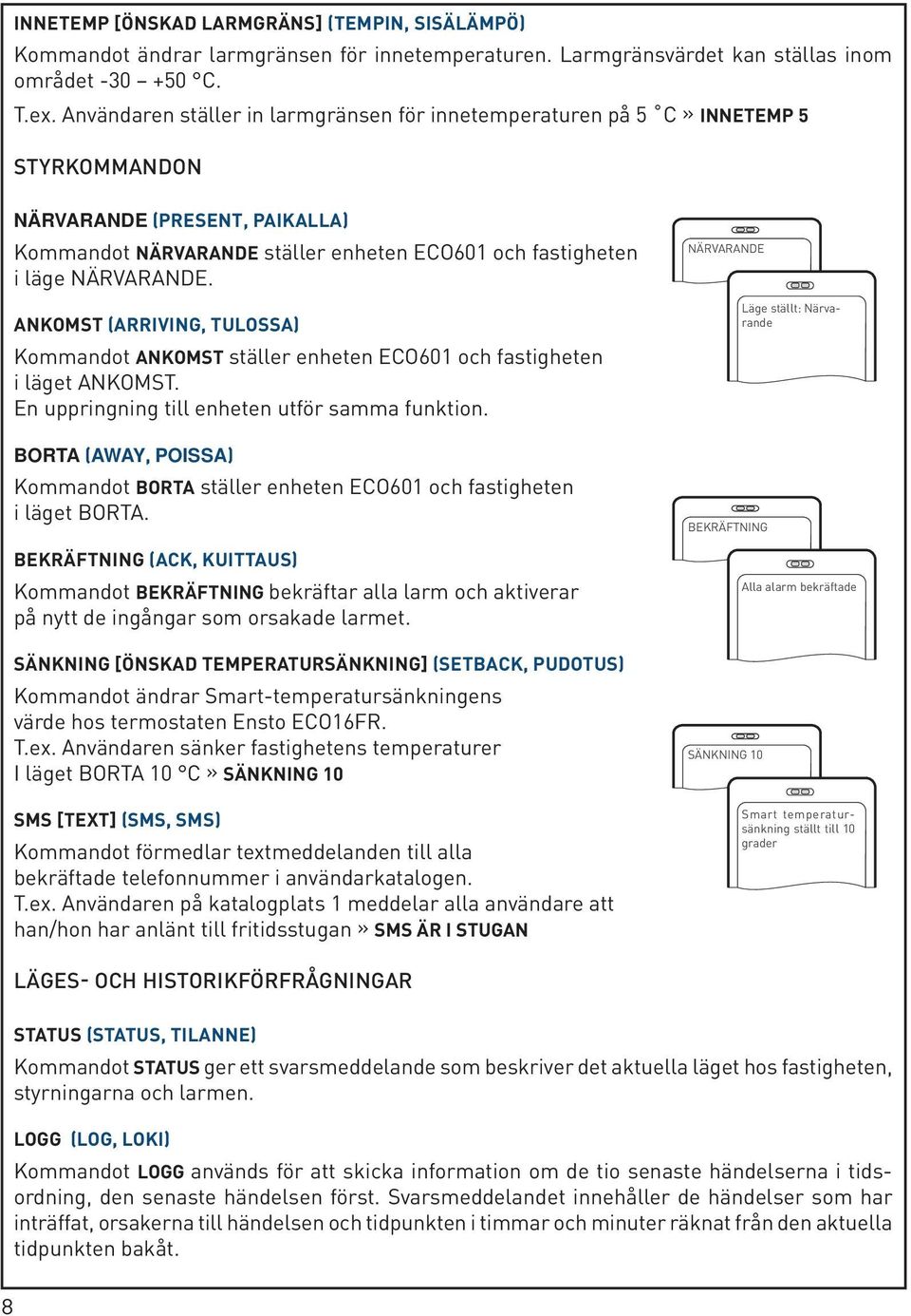 ANKOMST (ARRIVING, TULOSSA) Kommandot ANKOMST ställer enheten ECO601 och fastigheten i läget ANKOMST. En uppringning till enheten utför samma funktion.