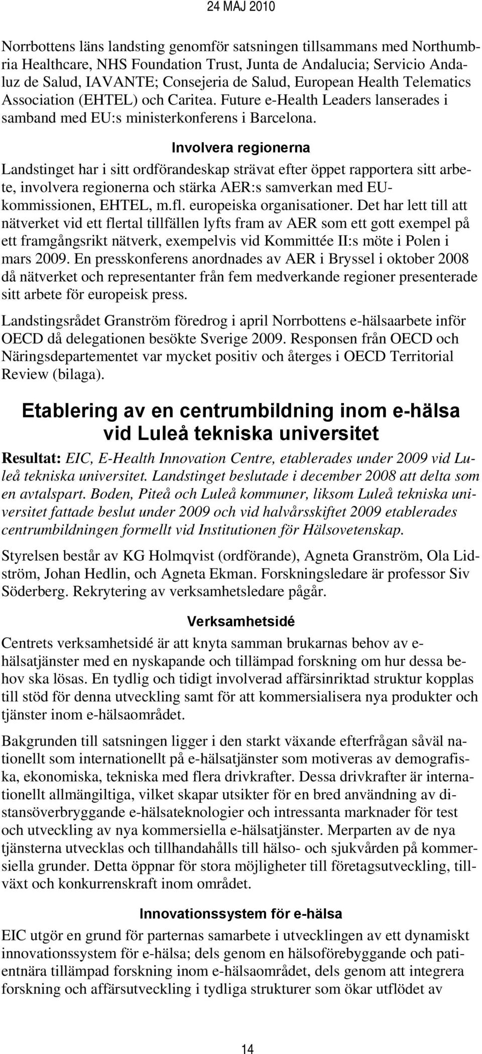 Involvera regionerna Landstinget har i sitt ordförandeskap strävat efter öppet rapportera sitt arbete, involvera regionerna och stärka AER:s samverkan med EUkommissionen, EHTEL, m.fl.