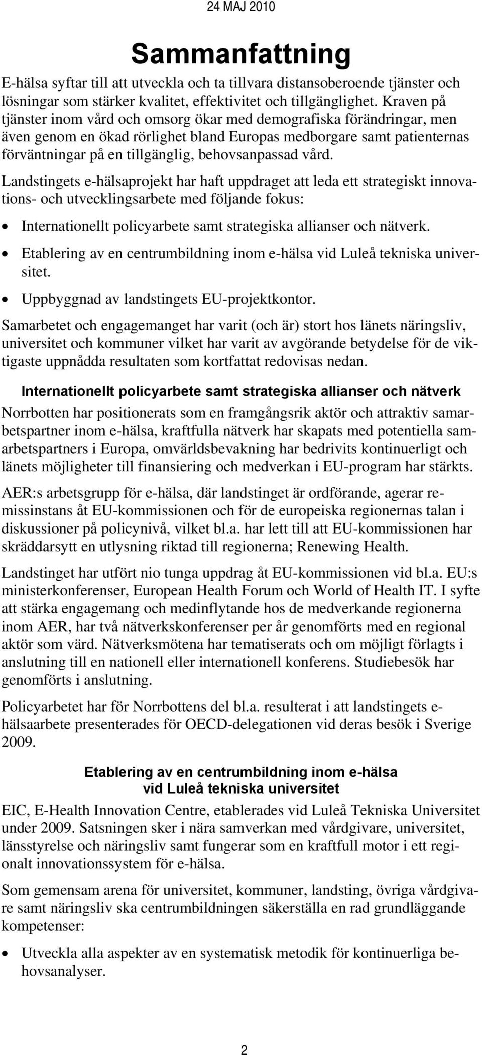 vård. Landstingets e-hälsaprojekt har haft uppdraget att leda ett strategiskt innovations- och utvecklingsarbete med följande fokus: Internationellt policyarbete samt strategiska allianser och