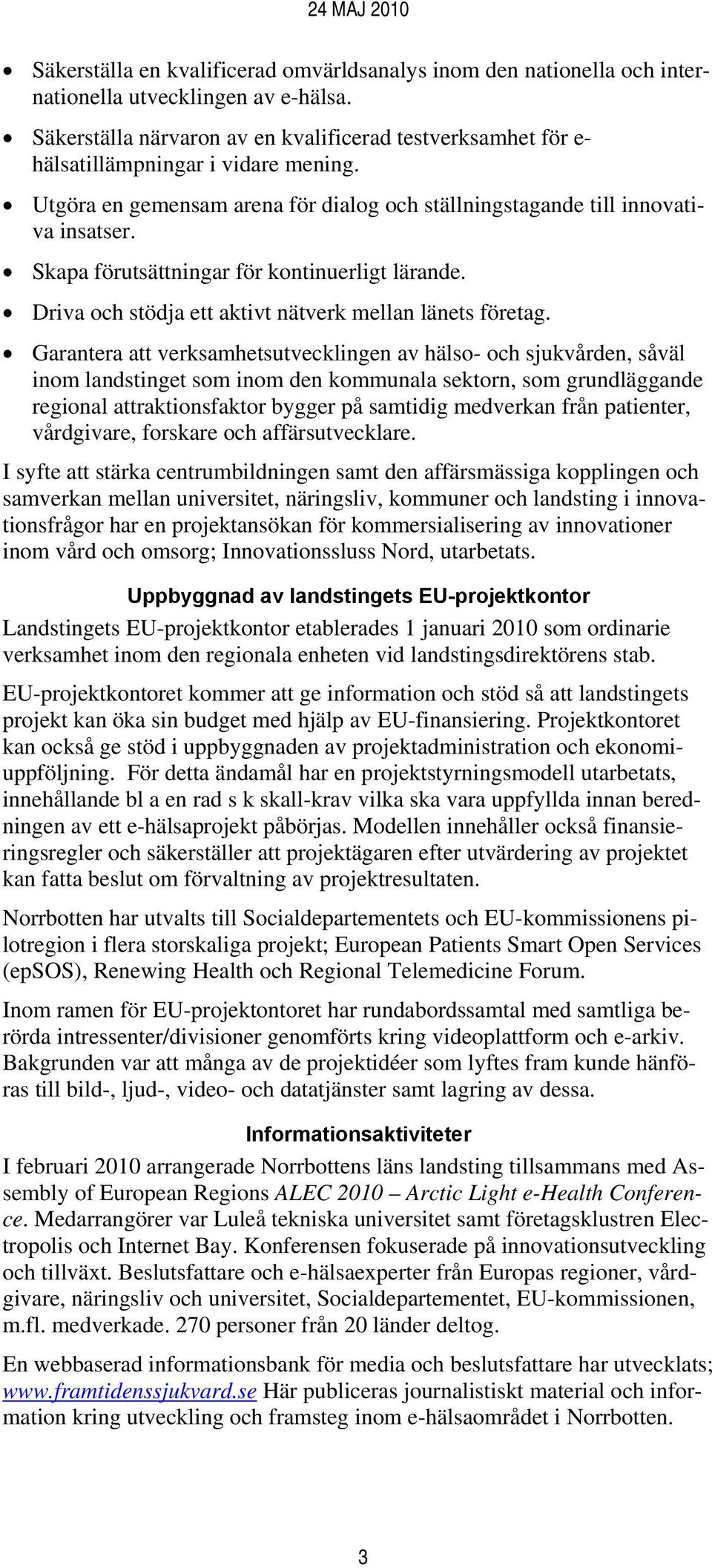 Skapa förutsättningar för kontinuerligt lärande. Driva och stödja ett aktivt nätverk mellan länets företag.