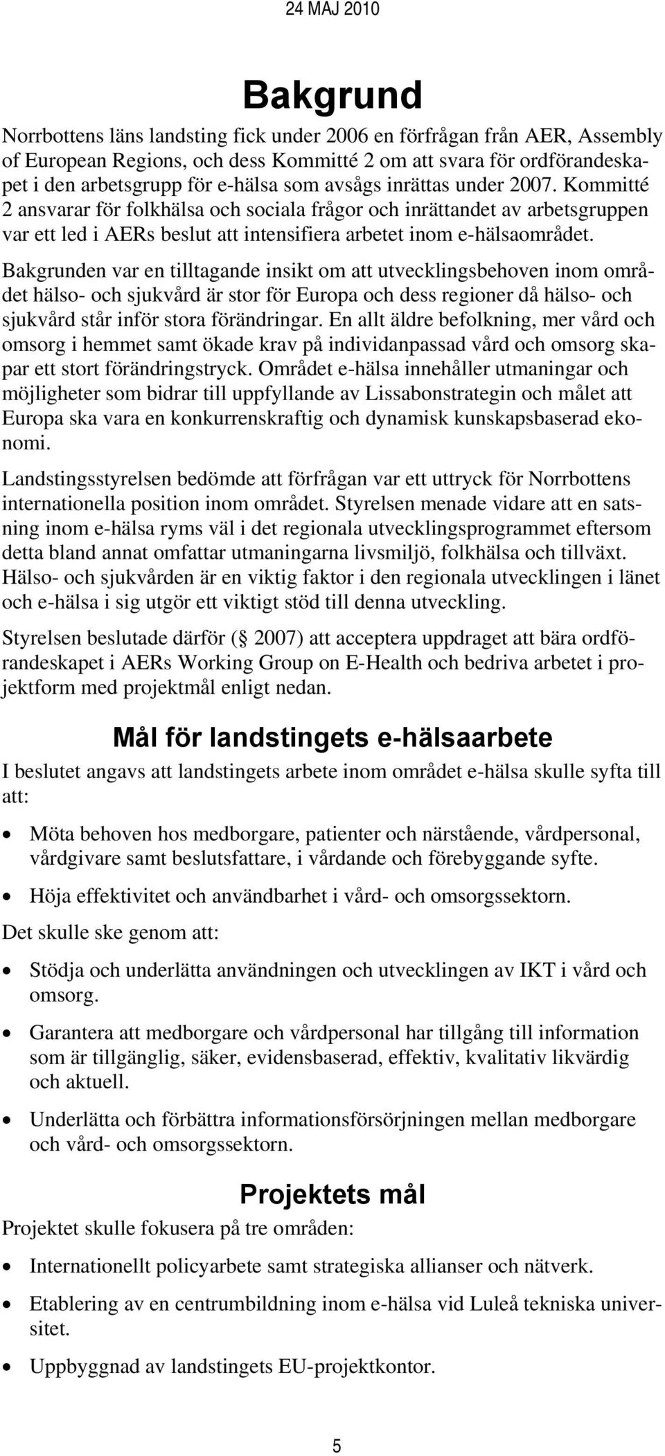 Bakgrunden var en tilltagande insikt om att utvecklingsbehoven inom området hälso- och sjukvård är stor för Europa och dess regioner då hälso- och sjukvård står inför stora förändringar.