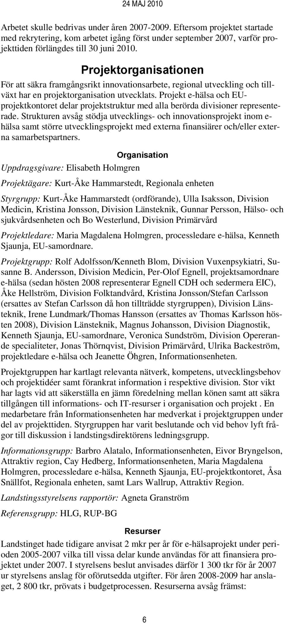 Projekt e-hälsa och EUprojektkontoret delar projektstruktur med alla berörda divisioner representerade.