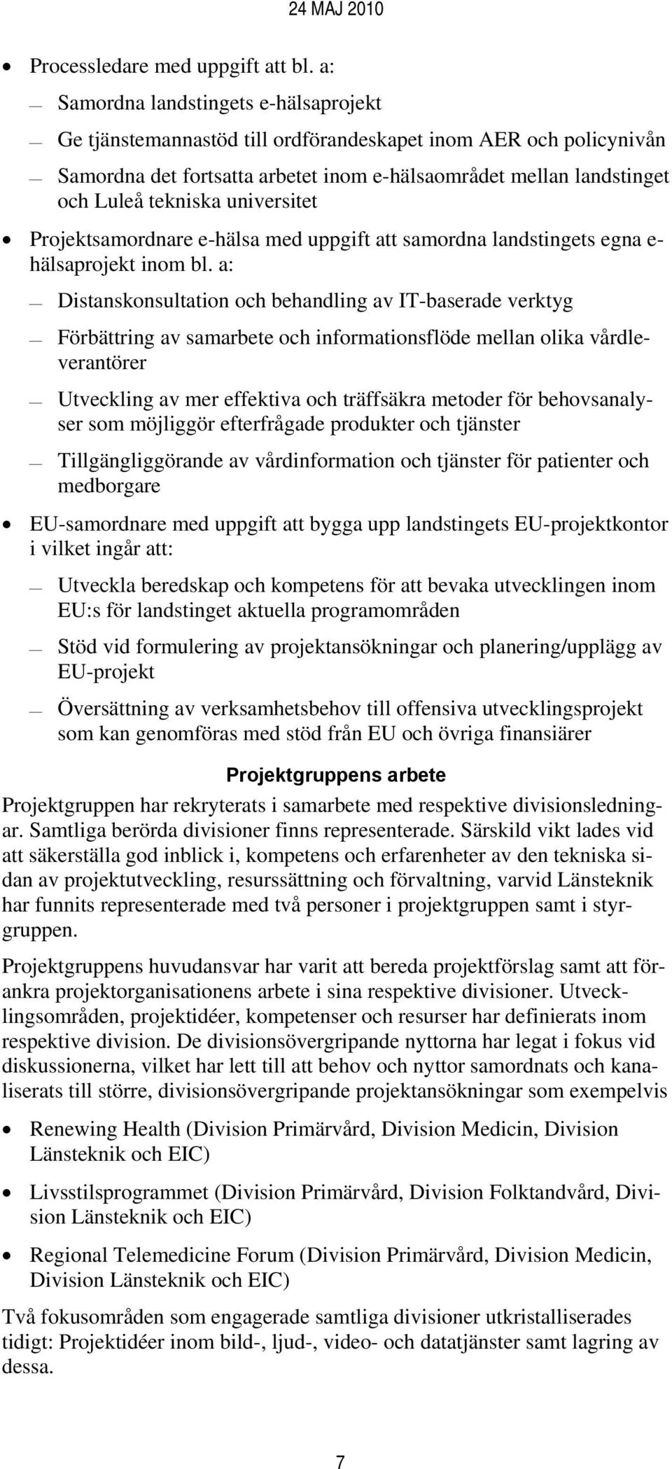 universitet Projektsamordnare e-hälsa med uppgift att samordna landstingets egna e- hälsaprojekt inom bl.