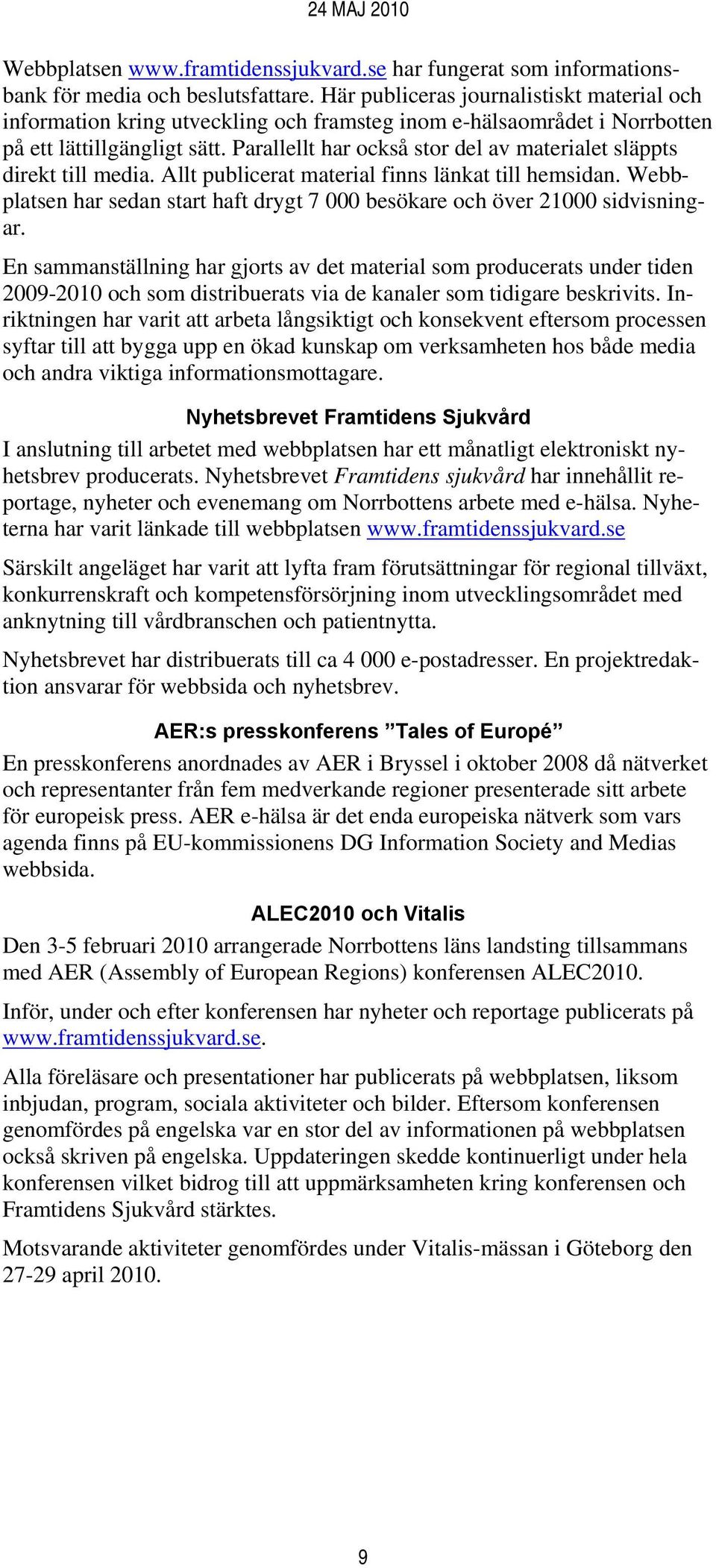 Parallellt har också stor del av materialet släppts direkt till media. Allt publicerat material finns länkat till hemsidan.