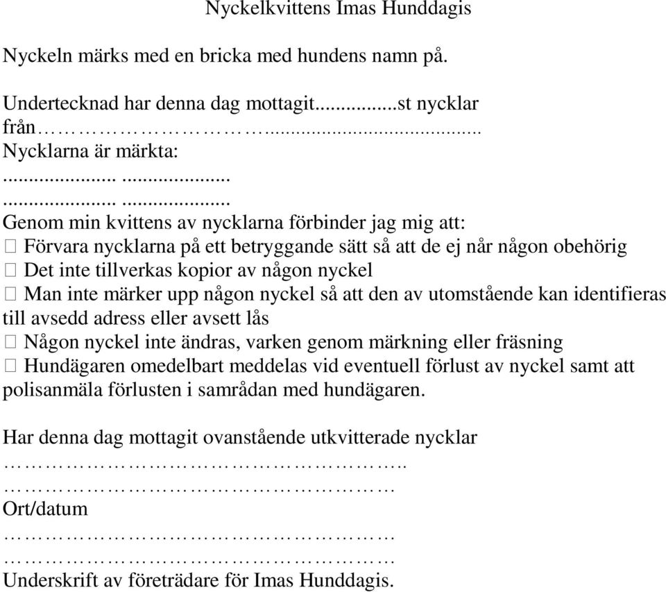 inte märker upp någon nyckel så att den av utomstående kan identifieras till avsedd adress eller avsett lås Någon nyckel inte ändras, varken genom märkning eller fräsning Hundägaren