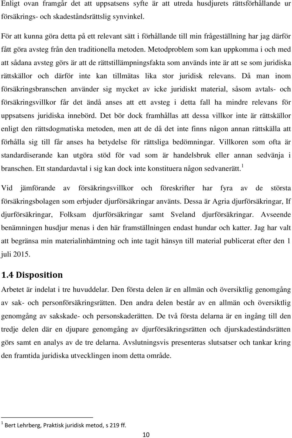 Metodproblem som kan uppkomma i och med att sådana avsteg görs är att de rättstillämpningsfakta som används inte är att se som juridiska rättskällor och därför inte kan tillmätas lika stor juridisk