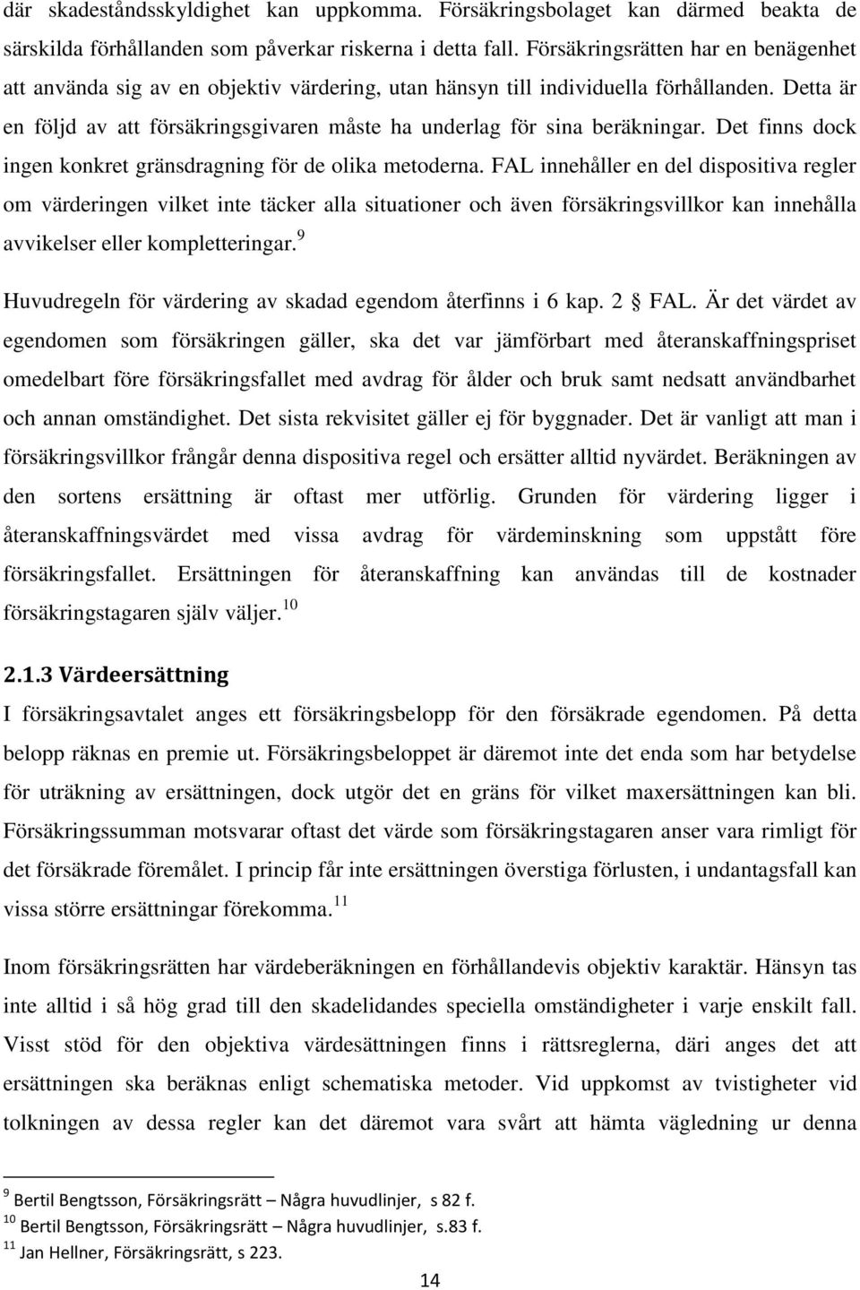 Detta är en följd av att försäkringsgivaren måste ha underlag för sina beräkningar. Det finns dock ingen konkret gränsdragning för de olika metoderna.