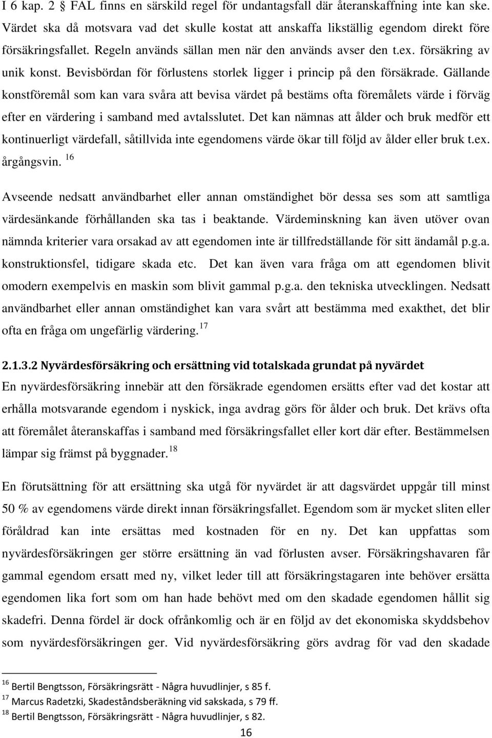 Gällande konstföremål som kan vara svåra att bevisa värdet på bestäms ofta föremålets värde i förväg efter en värdering i samband med avtalsslutet.