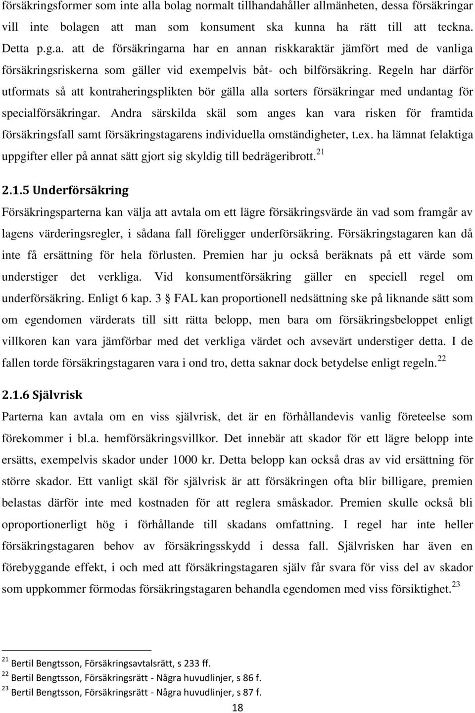 Andra särskilda skäl som anges kan vara risken för framtida försäkringsfall samt försäkringstagarens individuella omständigheter, t.ex.