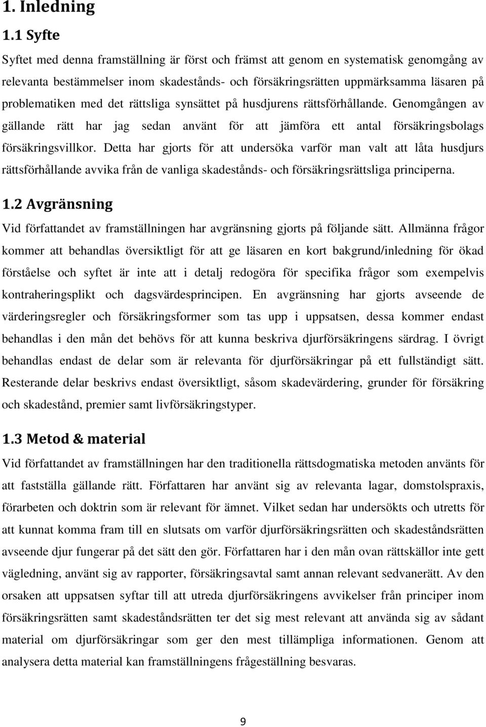 med det rättsliga synsättet på husdjurens rättsförhållande. Genomgången av gällande rätt har jag sedan använt för att jämföra ett antal försäkringsbolags försäkringsvillkor.