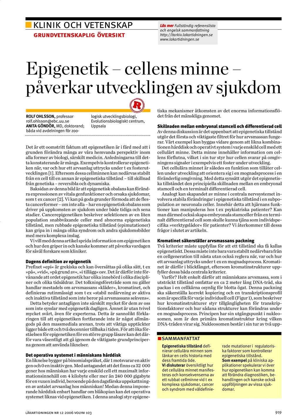 se ANITA GÖNDÖR, D, doktorand; båda vid avdelningen för zoologisk utvecklingsbiologi, Evolutionsbiologiskt centrum, Uppsala Det är ett oomstritt faktum att epigenetiken är i färd med att i grunden