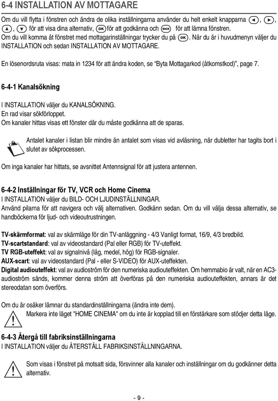 En lösenordsruta visas: mata in 1234 för att ändra koden, se Byta Mottagarkod (åtkomstkod), page 7. 6-4-1 Kanalsökning I INSTALLATION väljer du KANALSÖKNING. En rad visar sökförloppet.