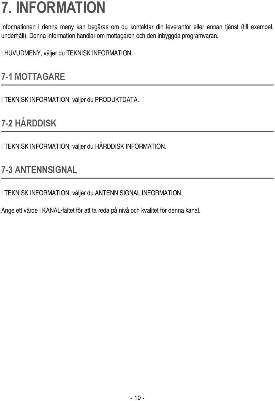 7-1 MOTTAGARE I TEKNISK INFORMATION, väljer du PRODUKTDATA. 7-2 HÅRDDISK I TEKNISK INFORMATION, väljer du HÅRDDISK INFORMATION.