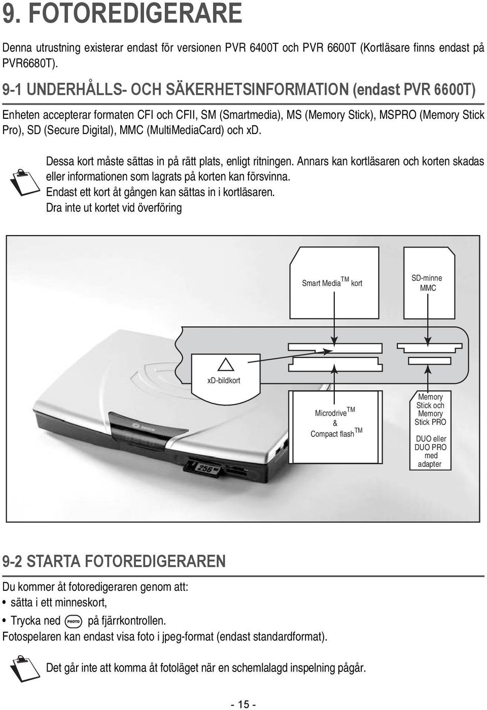 (MultiMediaCard) och xd. Dessa kort måste sättas in på rätt plats, enligt ritningen. Annars kan kortläsaren och korten skadas eller informationen som lagrats på korten kan försvinna.