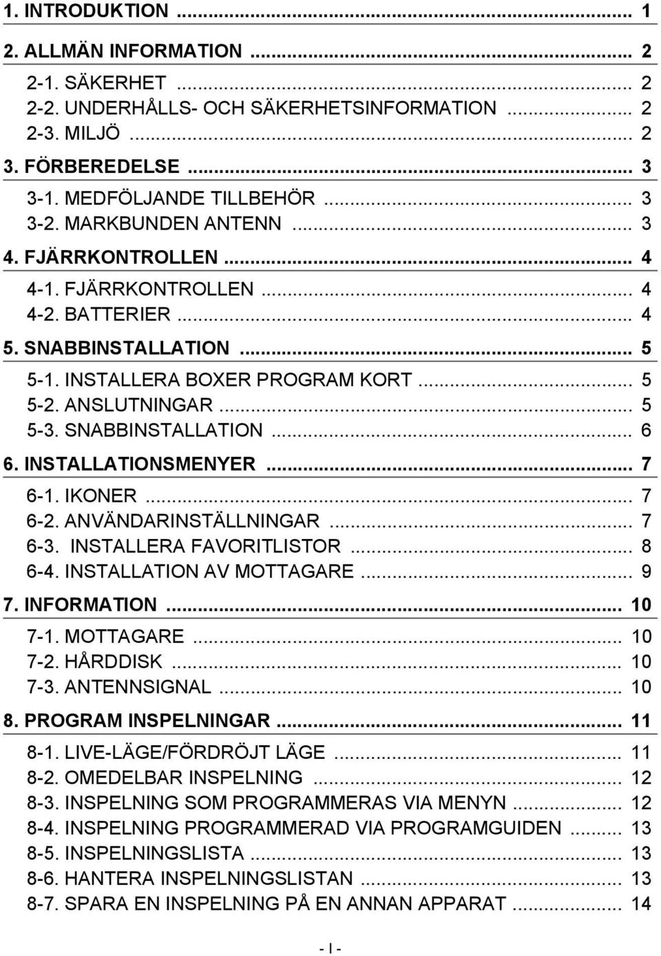 SNABBINSTALLATION... 6 6. INSTALLATIONSMENYER... 7 6-1. IKONER... 7 6-2. ANVÄNDARINSTÄLLNINGAR... 7 6-3. INSTALLERA FAVORITLISTOR... 8 6-4. INSTALLATION AV MOTTAGARE... 9 7. INFORMATION... 10 7-1.