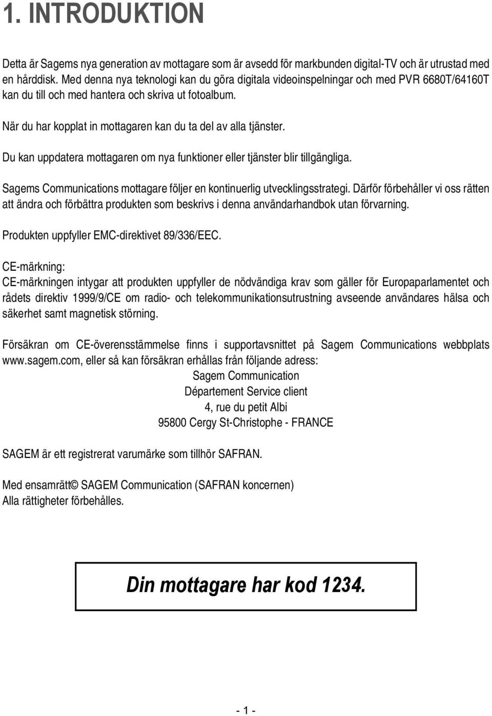 När du har kopplat in mottagaren kan du ta del av alla tjänster. Du kan uppdatera mottagaren om nya funktioner eller tjänster blir tillgängliga.