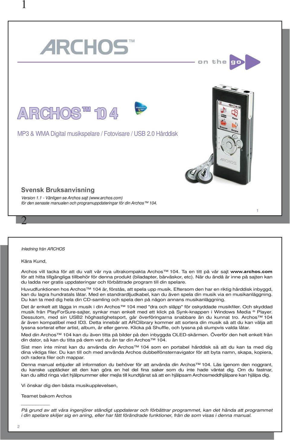 Ta en titt på vår sajt www.archos.com för att hitta tillgängliga tillbehör för denna produkt (biladapter, bärväskor, etc).