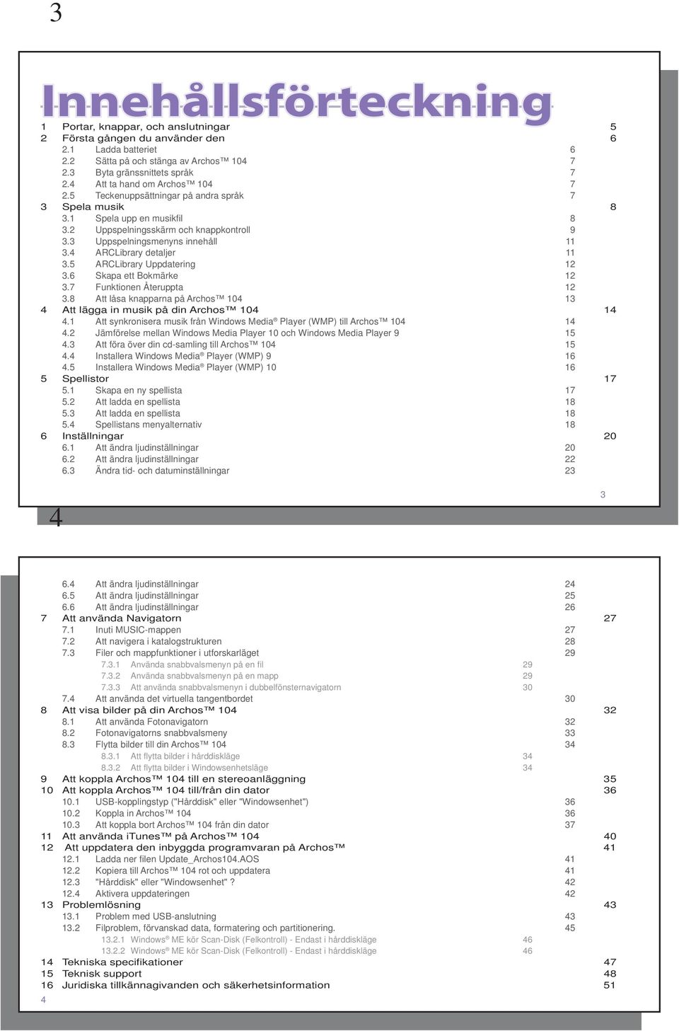 4 ARCLibrary detaljer 11 3.5 ARCLibrary Uppdatering 12 3.6 Skapa ett Bokmärke 12 3.7 Funktionen Återuppta 12 3.8 Att låsa knapparna på Archos 104 13 4 Att lägga in musik på din Archos 104 14 4.