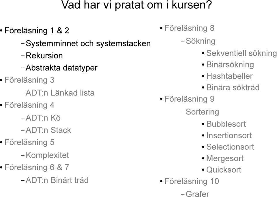 lista Föreläsning 4 ADT:n Kö ADT:n Stack Föreläsning 5 Komplexitet Föreläsning 6 & 7 ADT:n Binärt träd