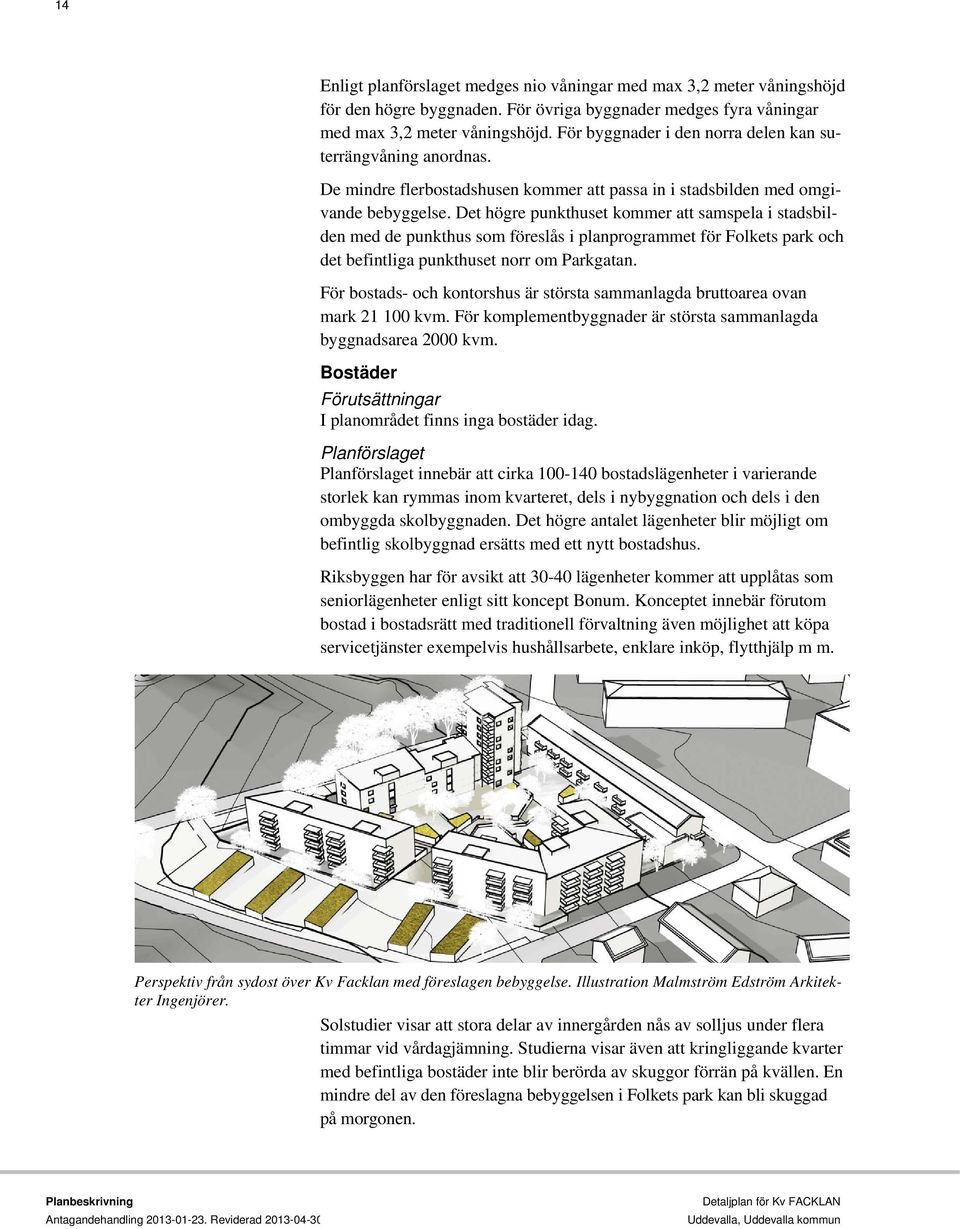 Det högre punkthuset kommer att samspela i stadsbilden med de punkthus som föreslås i planprogrammet för Folkets park och det befintliga punkthuset norr om Parkgatan.