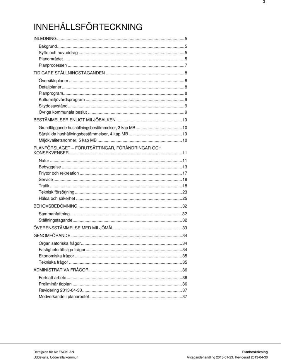 .. 10 Särskilda hushållningsbestämmelser, 4 kap MB... 10 Miljökvalitetsnormer, 5 kap MB... 10 PLANFÖRSLAGET FÖRUTSÄTTINGAR, FÖRÄNDRINGAR OCH KONSEKVENSER... 11 Natur... 11 Bebyggelse.