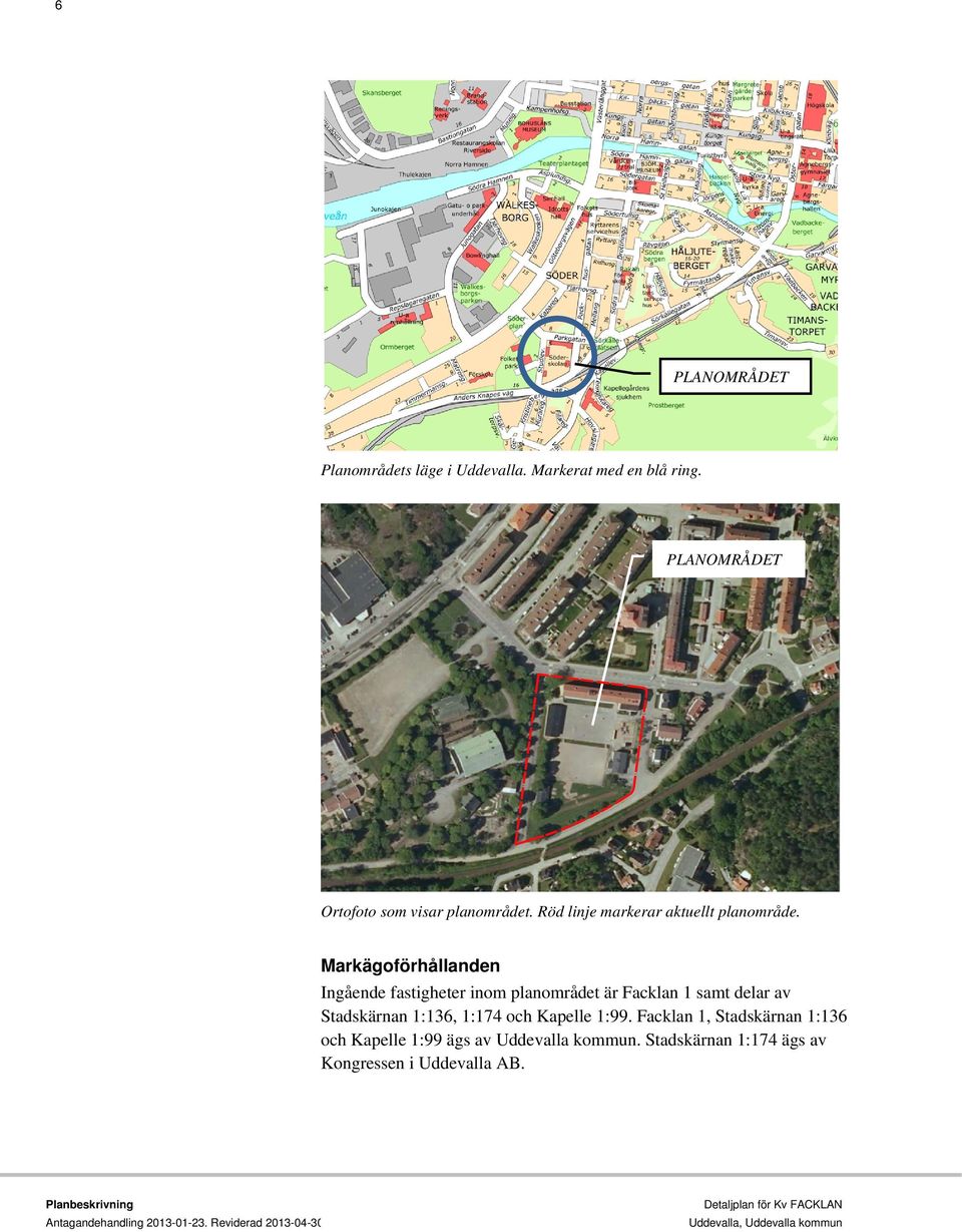 Markägoförhållanden Ingående fastigheter inom planområdet är Facklan 1 samt delar av Stadskärnan 1:136, 1:174 och