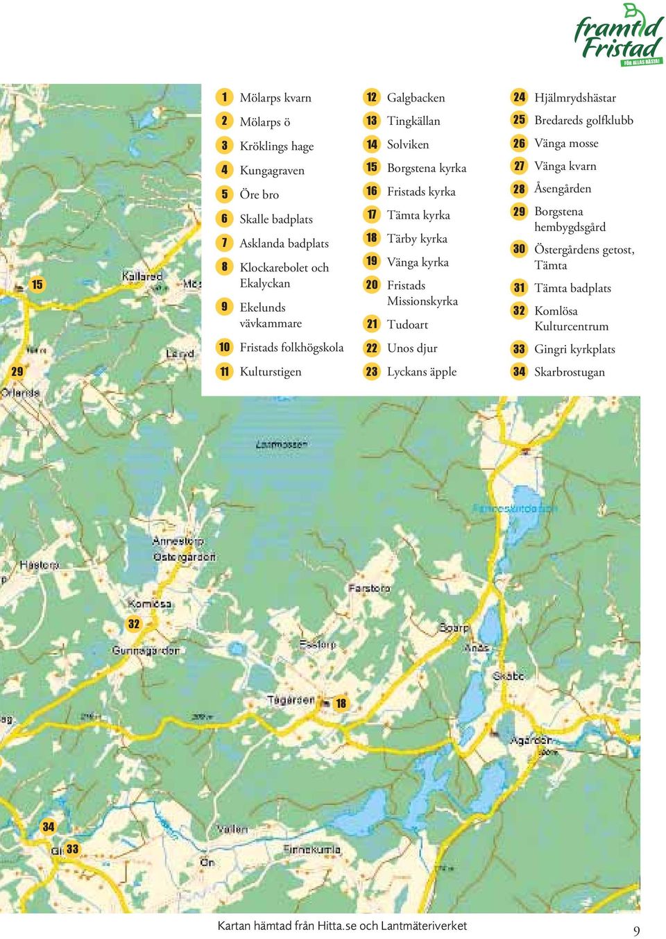 Asklanda badplats Klockarebolet och Ekalyckan Ekelunds vävkammare 14 15 16 17 18 19 20 21 Solviken Borgstena kyrka Fristads kyrka Tämta kyrka Tärby kyrka Vänga kyrka