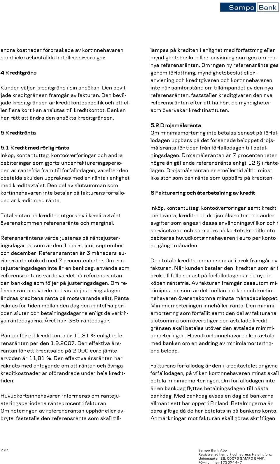 1 Kredit med rörlig ränta Inköp, kontantuttag, kontoöverföringar och andra debiteringar som gjorts under faktureringsperioden är räntefria fram till förfallodagen, varefter den obetalda skulden