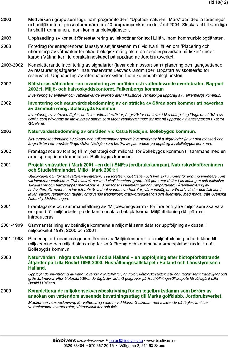 2003 Upphandling av konsult för restaurering av lekbottnar för lax i Lillån. Inom kommunbiologtjänsten.