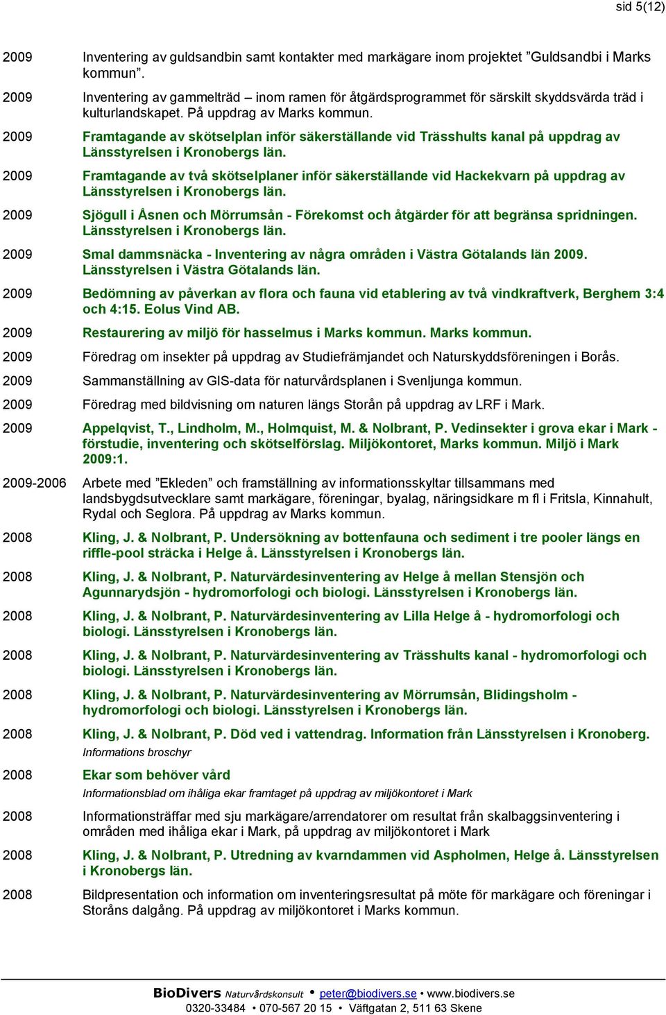 På uppdrag av Marks 2009 Framtagande av skötselplan inför säkerställande vid Trässhults kanal på uppdrag av Länsstyrelsen i Kronobergs län.