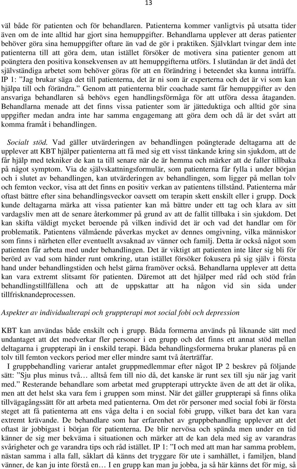 Självklart tvingar dem inte patienterna till att göra dem, utan istället försöker de motivera sina patienter genom att poängtera den positiva konsekvensen av att hemuppgifterna utförs.