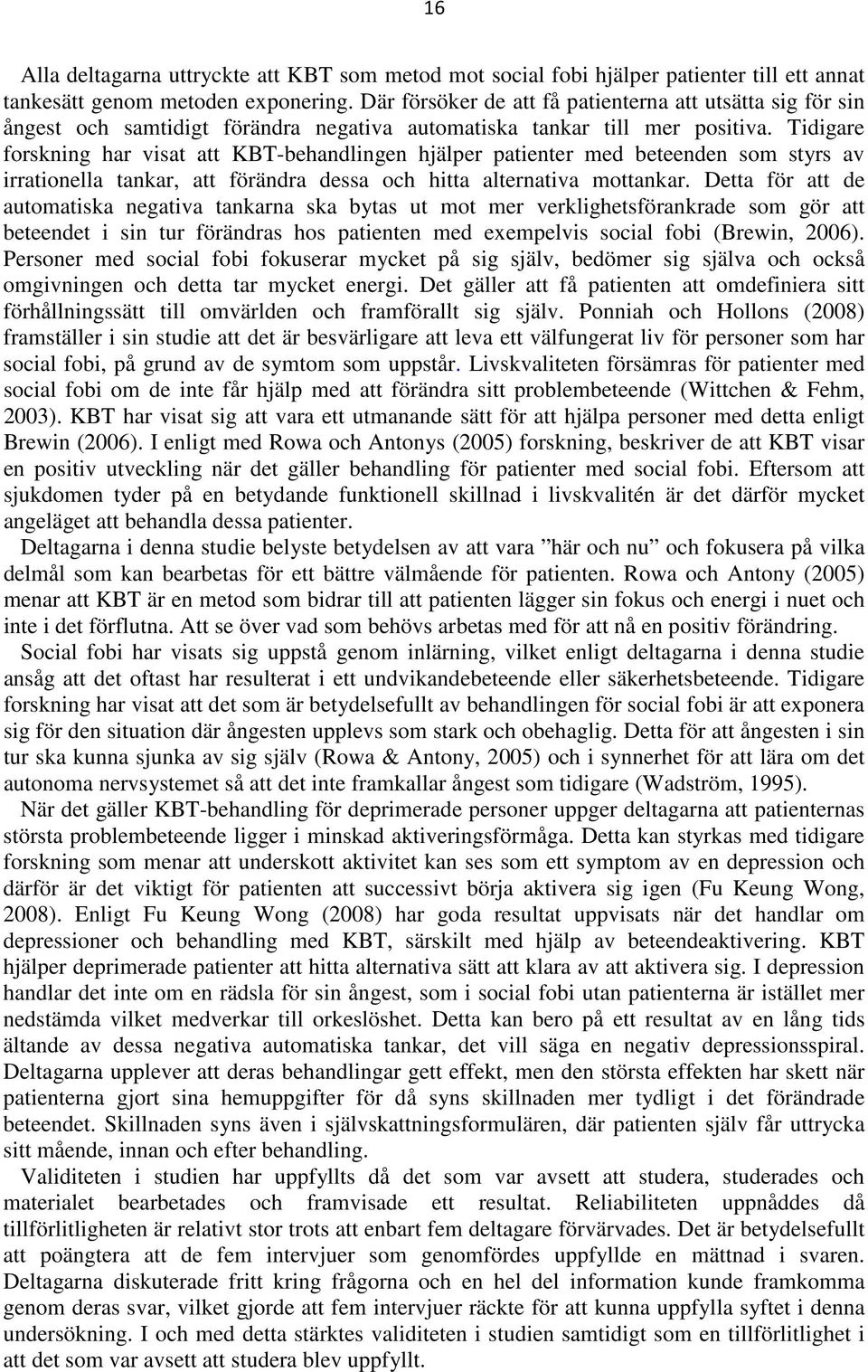 Tidigare forskning har visat att KBT-behandlingen hjälper patienter med beteenden som styrs av irrationella tankar, att förändra dessa och hitta alternativa mottankar.