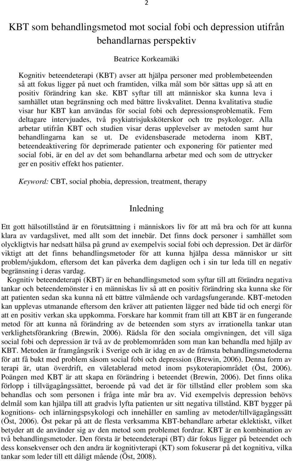 Denna kvalitativa studie visar hur KBT kan användas för social fobi och depressionsproblematik. Fem deltagare intervjuades, två psykiatrisjuksköterskor och tre psykologer.