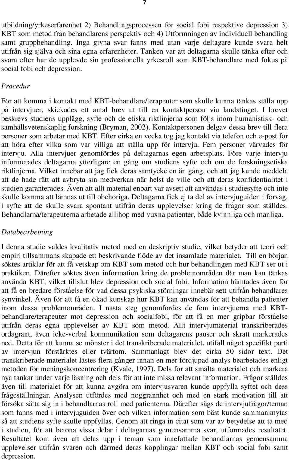 Tanken var att deltagarna skulle tänka efter och svara efter hur de upplevde sin professionella yrkesroll som KBT-behandlare med fokus på social fobi och depression.