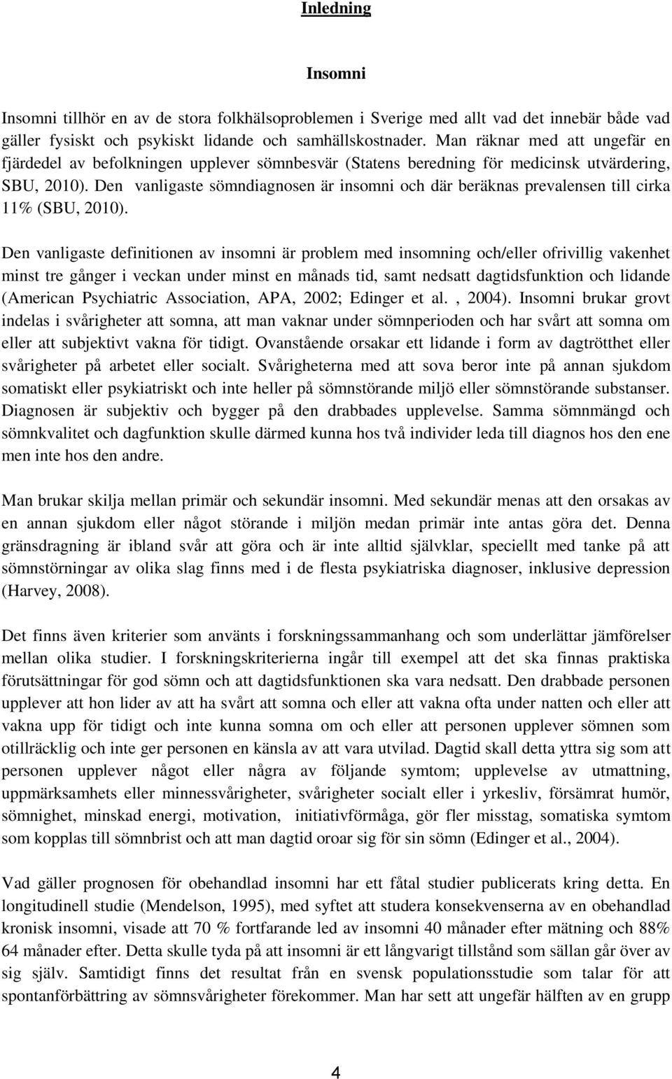 Den vanligaste sömndiagnosen är insomni och där beräknas prevalensen till cirka 11% (SBU, 2010).